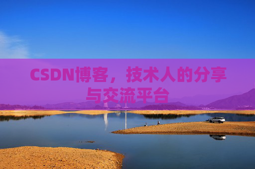 CSDN博客，技术人的分享与交流平台